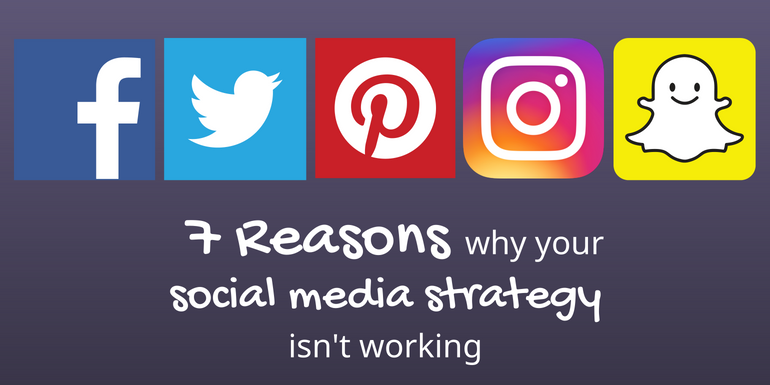 7 Reasons Why Your Social Media Strategy Isn’t Working