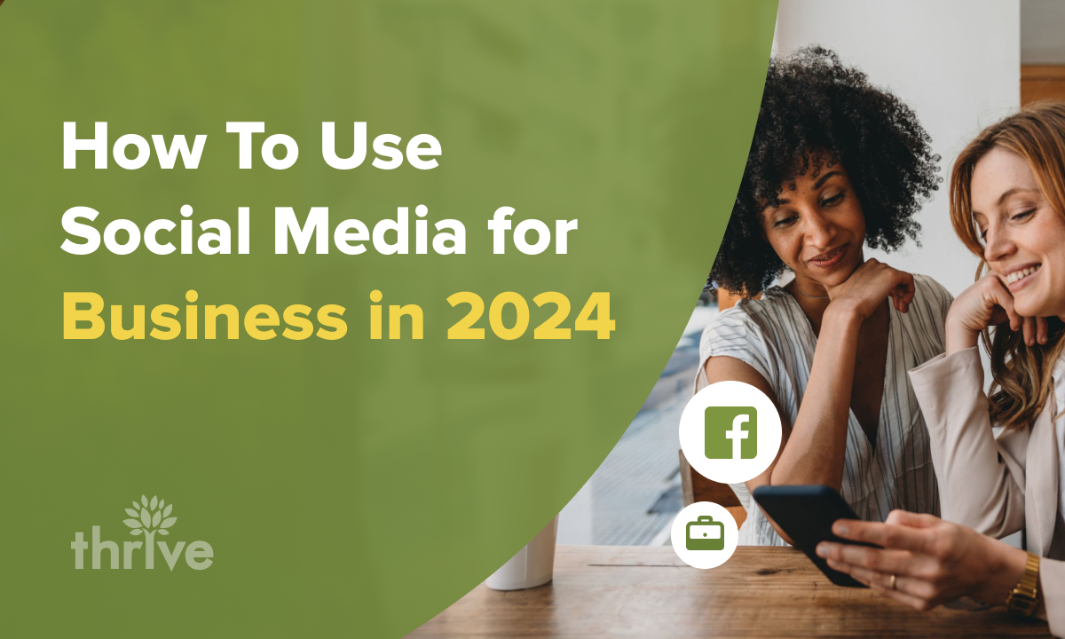 How To Use Social Media for Business in 2024 | Thrive Agency