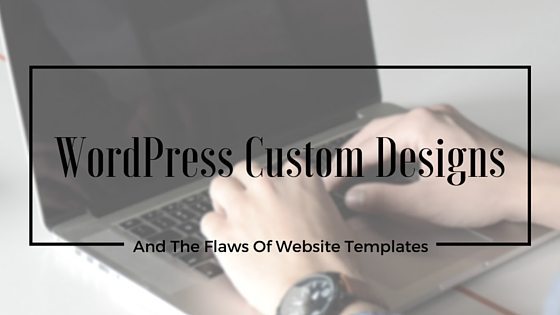 WordPress Custom Designs vs. Templates