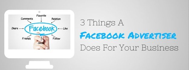 3 Things A Facebook Advertiser Does For Your Business