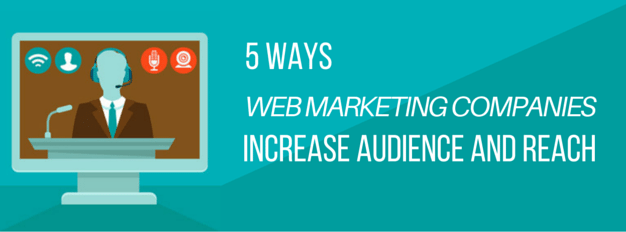 5 Habits of Web Marketing Companies That Increase Audience and Reach